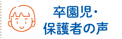 卒園児・保護者の声